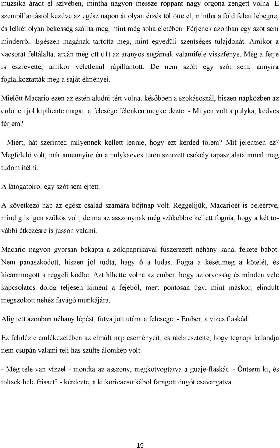 Férjének azonban egy szót sem minderről. Egészen magának tartotta meg, mint egyedüli szentséges tulajdonát. Amikor a vacsorát feltálalta, arcán még ott ü1t az aranyos sugárnak valamiféle visszfénye.