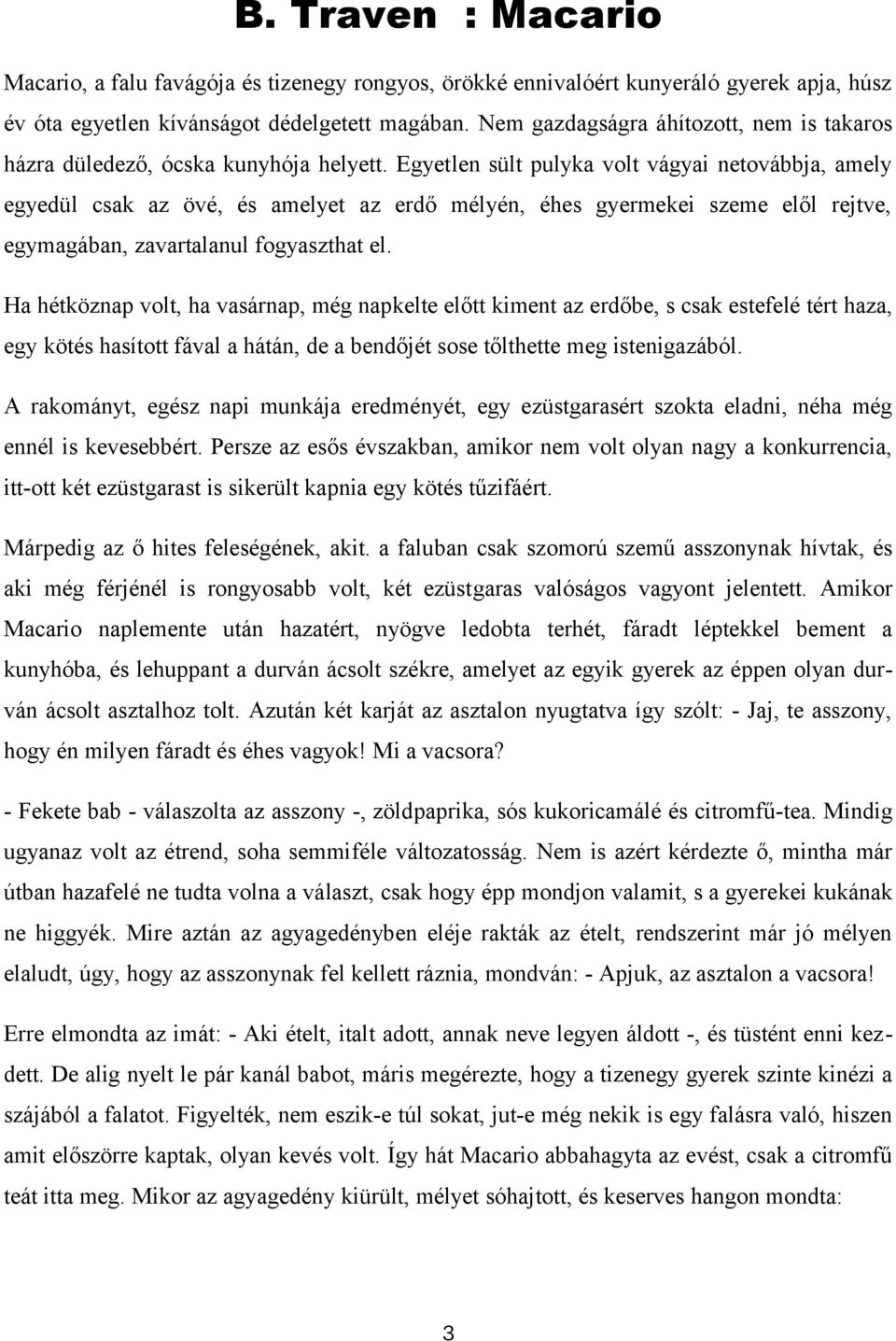 Egyetlen sült pulyka volt vágyai netovábbja, amely egyedül csak az övé, és amelyet az erdő mélyén, éhes gyermekei szeme elől rejtve, egymagában, zavartalanul fogyaszthat el.