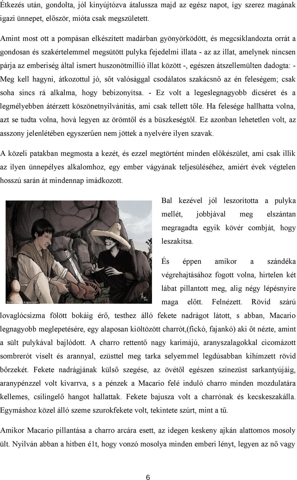 emberiség által ismert huszonötmillió illat között -, egészen átszellemülten dadogta: Meg kell hagyni, átkozottul jó, sőt valósággal csodálatos szakácsnő az én feleségem; csak soha sincs rá alkalma,