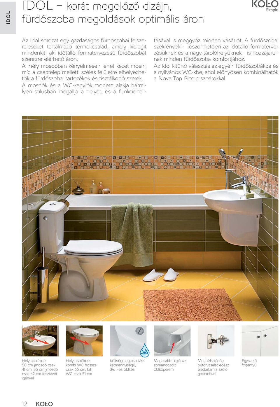 mosdók és a WC-kagylók modern alakja bármilyen stílusban megállja a helyét, és a funkcionalitásával is meggyőz minden vásárlót.
