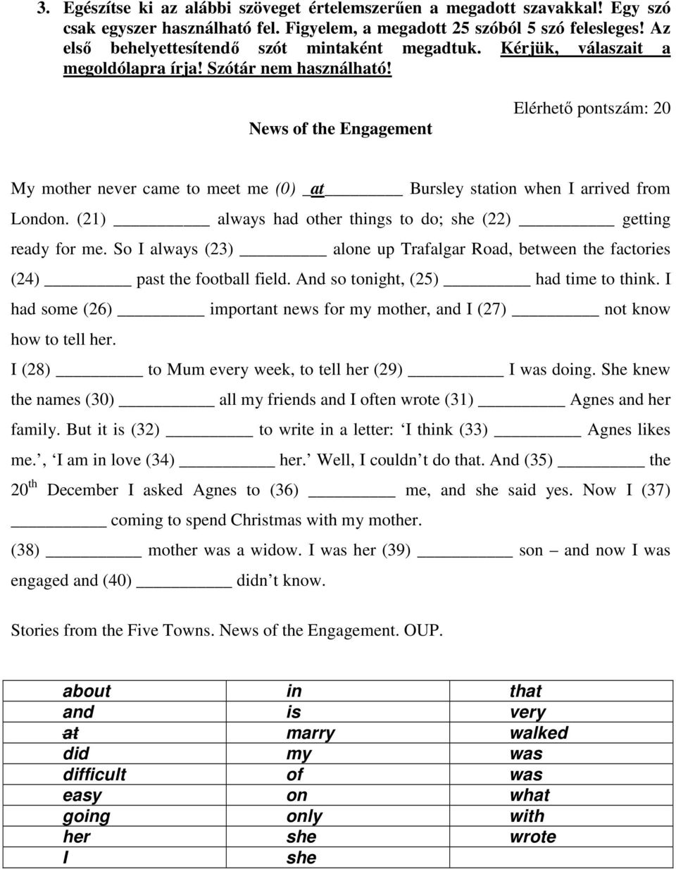 News of the Engagement Elérhetı pontszám: 20 My mother never came to meet me (0) _at Bursley station when I arrived from London. (21) always had other things to do; she (22) getting ready for me.