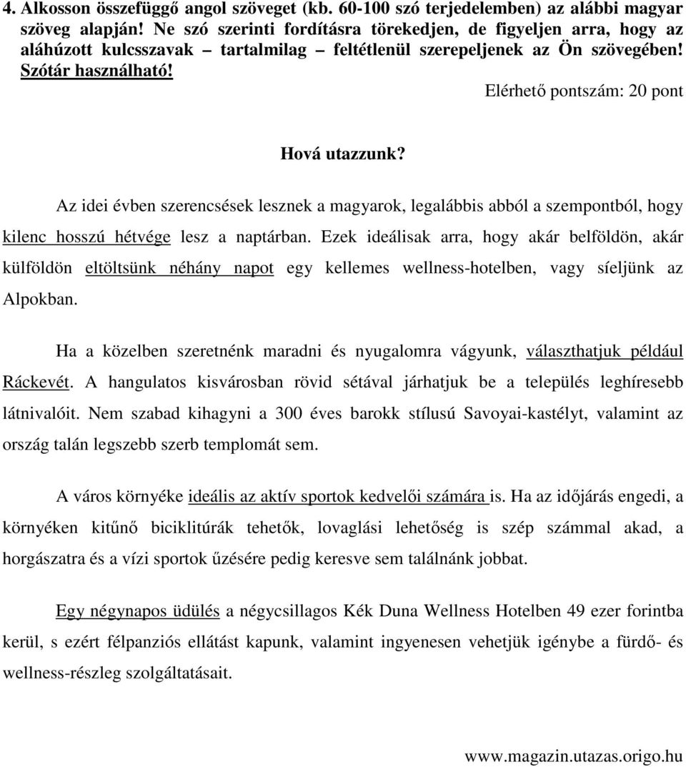 Elérhetı pontszám: 20 pont Hová utazzunk? Az idei évben szerencsések lesznek a magyarok, legalábbis abból a szempontból, hogy kilenc hosszú hétvége lesz a naptárban.