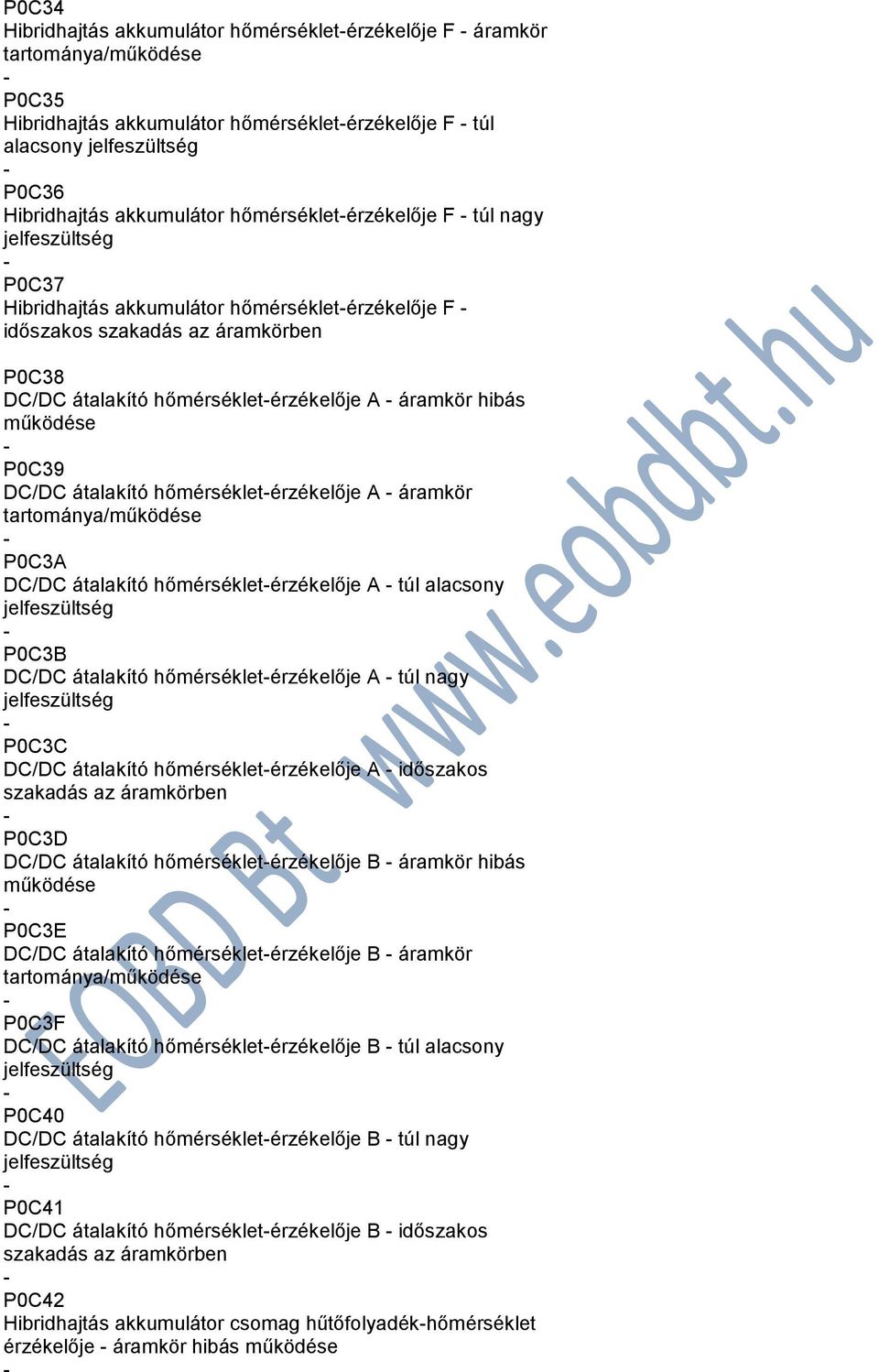 átalakító hőmérsékletérzékelője A túl alacsony P0C3B DC/DC átalakító hőmérsékletérzékelője A túl nagy P0C3C DC/DC átalakító hőmérsékletérzékelője A időszakos P0C3D DC/DC átalakító