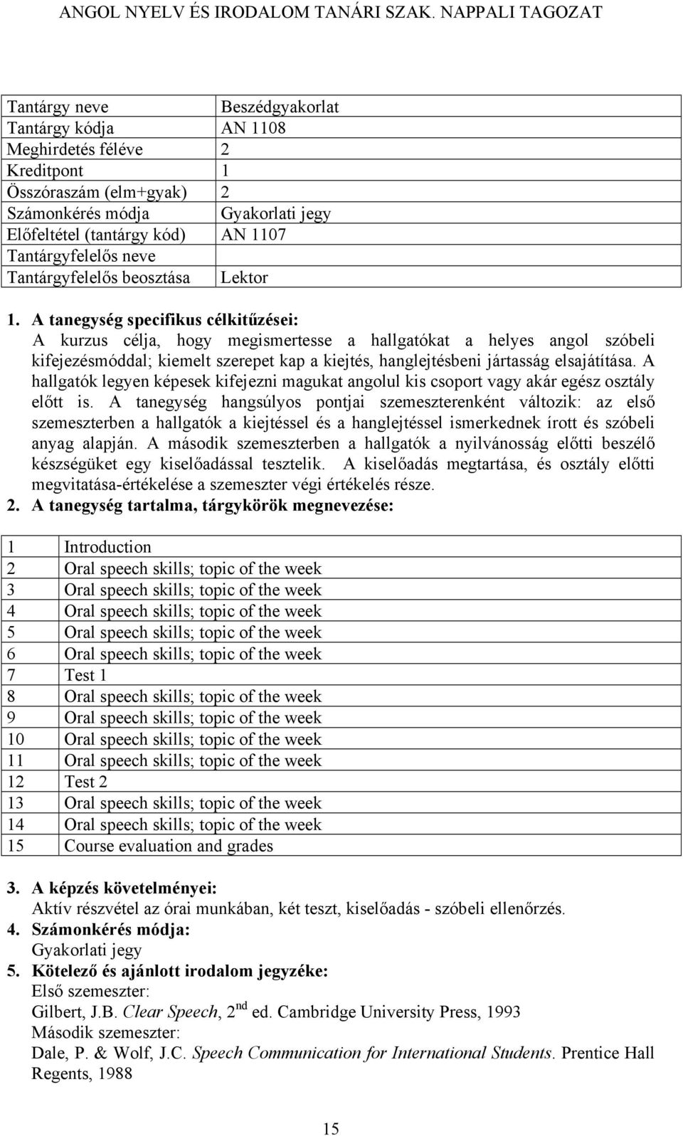 A tanegység specifikus célkitűzései: A kurzus célja, hogy megismertesse a hallgatókat a helyes angol szóbeli kifejezésmóddal; kiemelt szerepet kap a kiejtés, hanglejtésbeni jártasság elsajátítása.