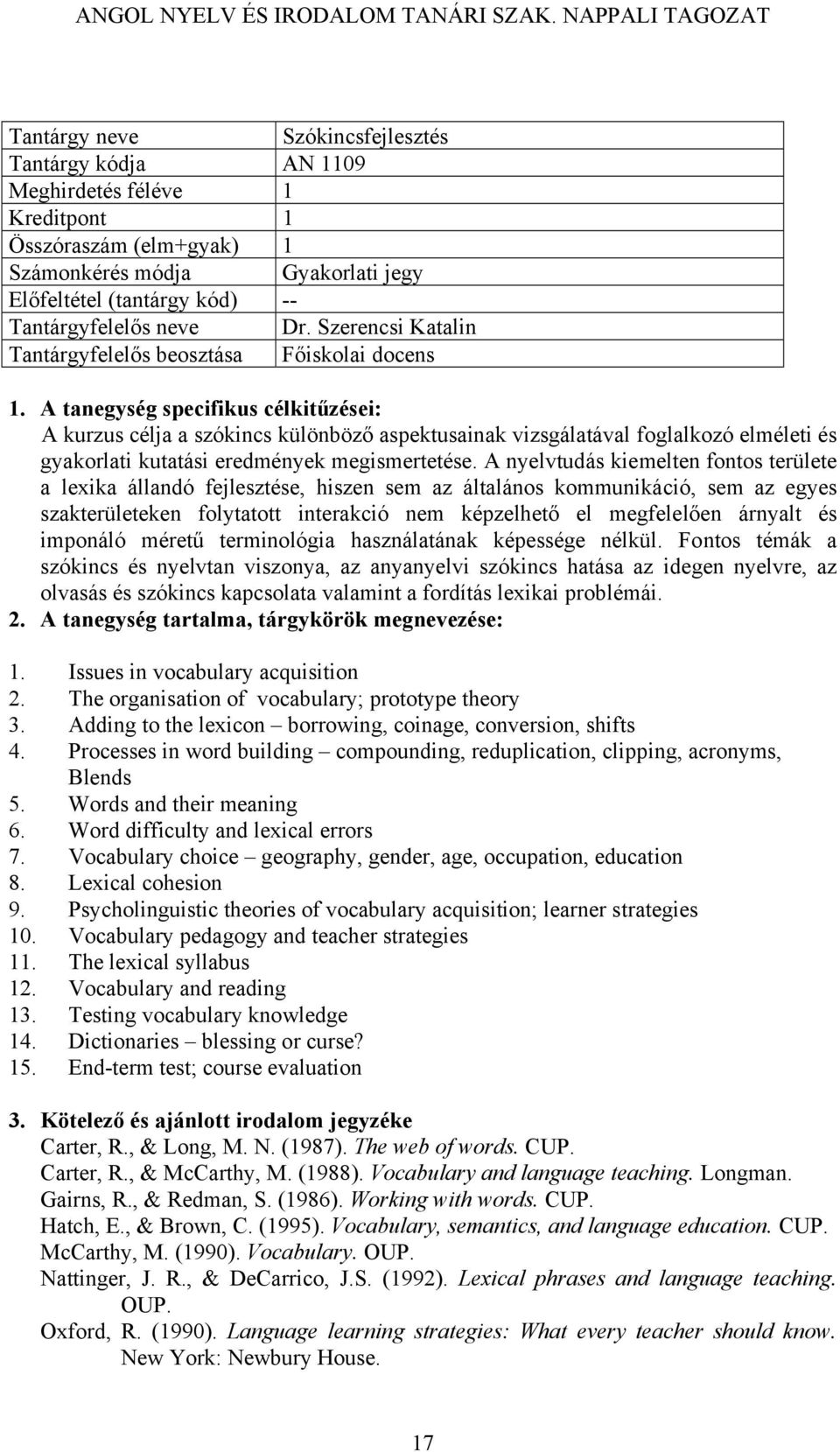 A tanegység specifikus célkitűzései: A kurzus célja a szókincs különböző aspektusainak vizsgálatával foglalkozó elméleti és gyakorlati kutatási eredmények megismertetése.