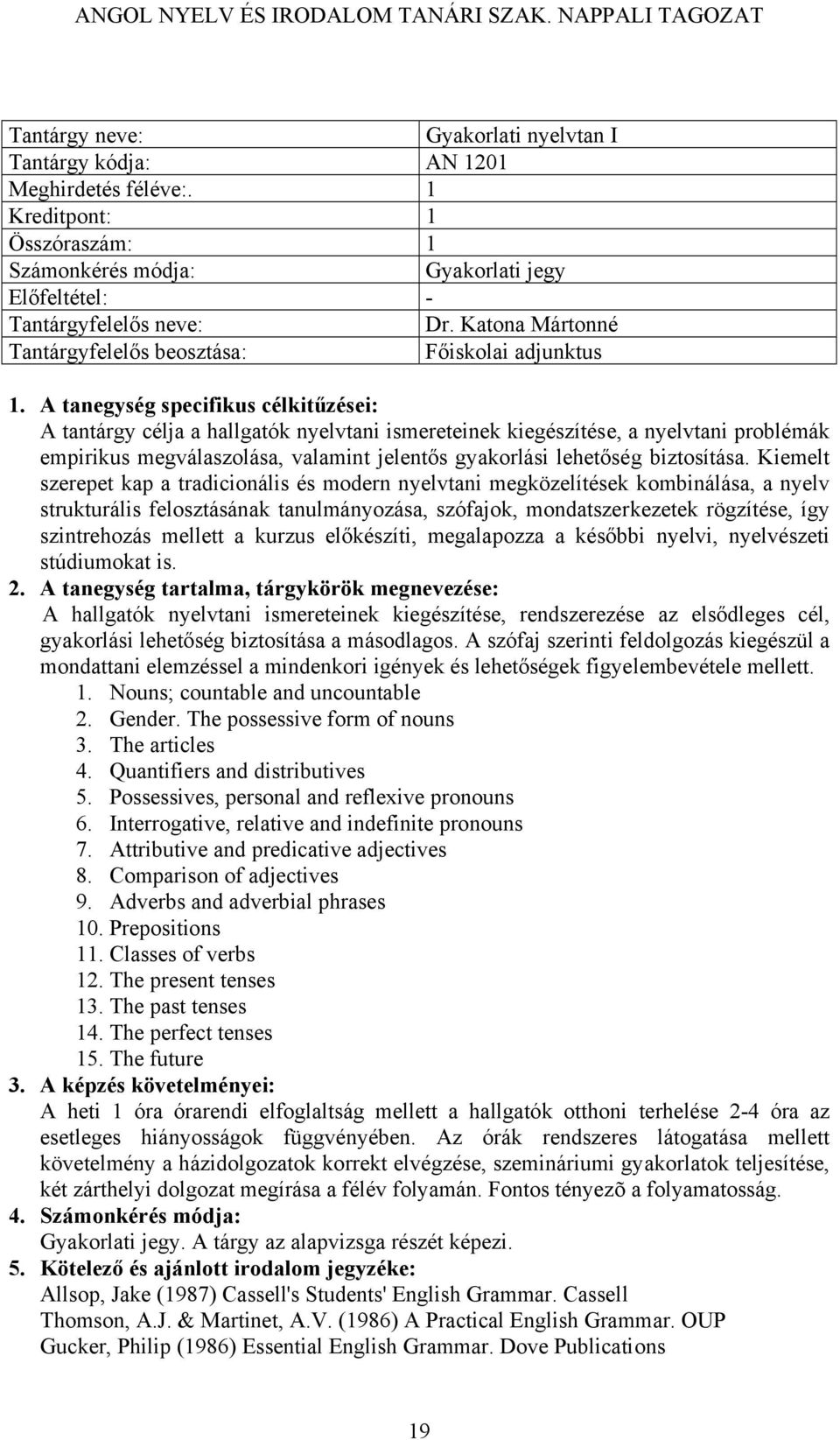 A tanegység specifikus célkitűzései: A tantárgy célja a hallgatók nyelvtani ismereteinek kiegészítése, a nyelvtani problémák empirikus megválaszolása, valamint jelentős gyakorlási lehetőség