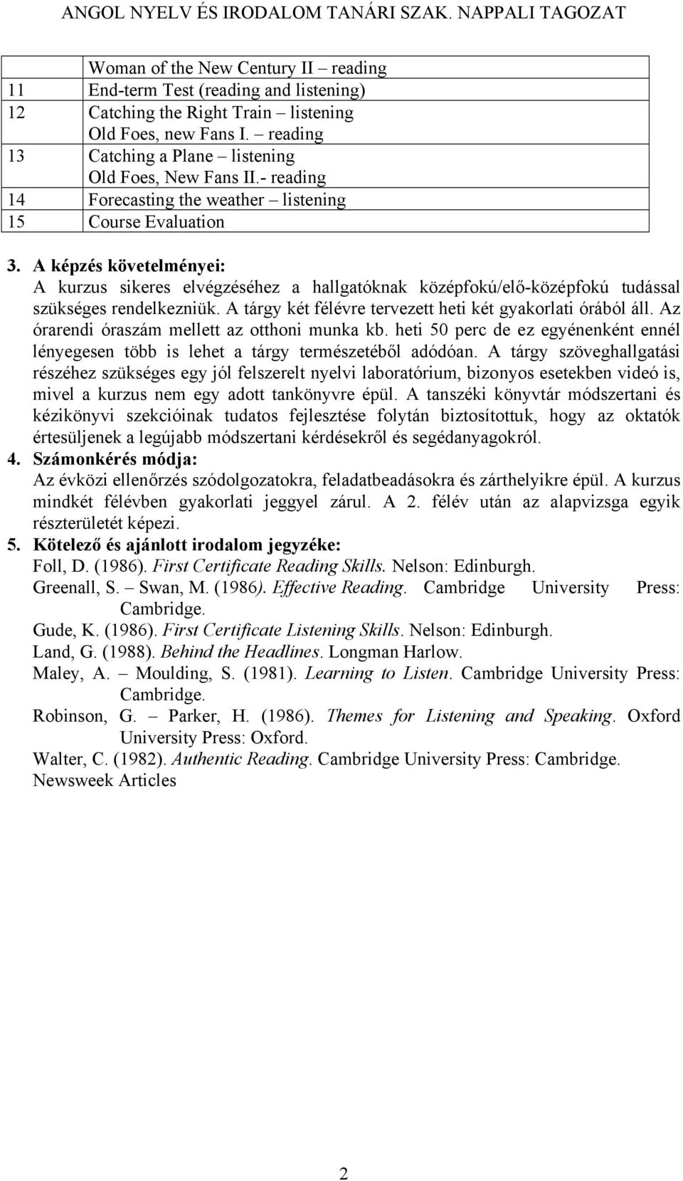 A tárgy két félévre tervezett heti két gyakorlati órából áll. Az órarendi óraszám mellett az otthoni munka kb.