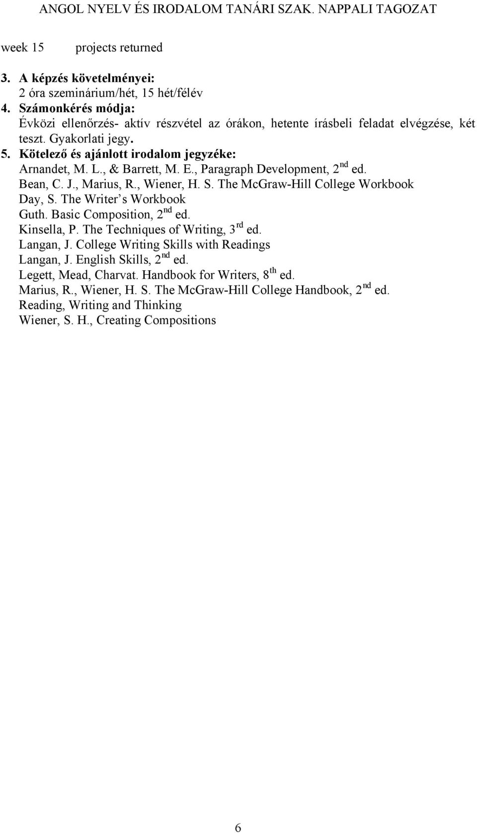 , & Barrett, M. E., Paragraph Development, 2 nd ed. Bean, C. J., Marius, R., Wiener, H. S. The McGraw-Hill College Workbook Day, S. The Writer s Workbook Guth. Basic Composition, 2 nd ed.