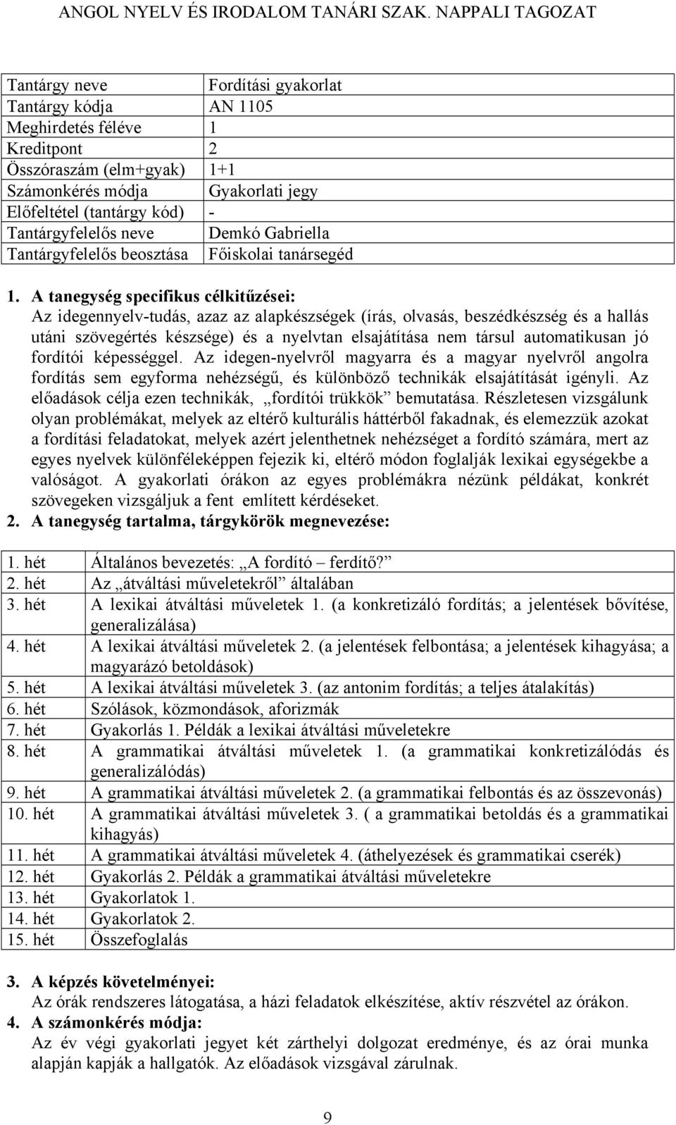 A tanegység specifikus célkitűzései: Az idegennyelv-tudás, azaz az alapkészségek (írás, olvasás, beszédkészség és a hallás utáni szövegértés készsége) és a nyelvtan elsajátítása nem társul