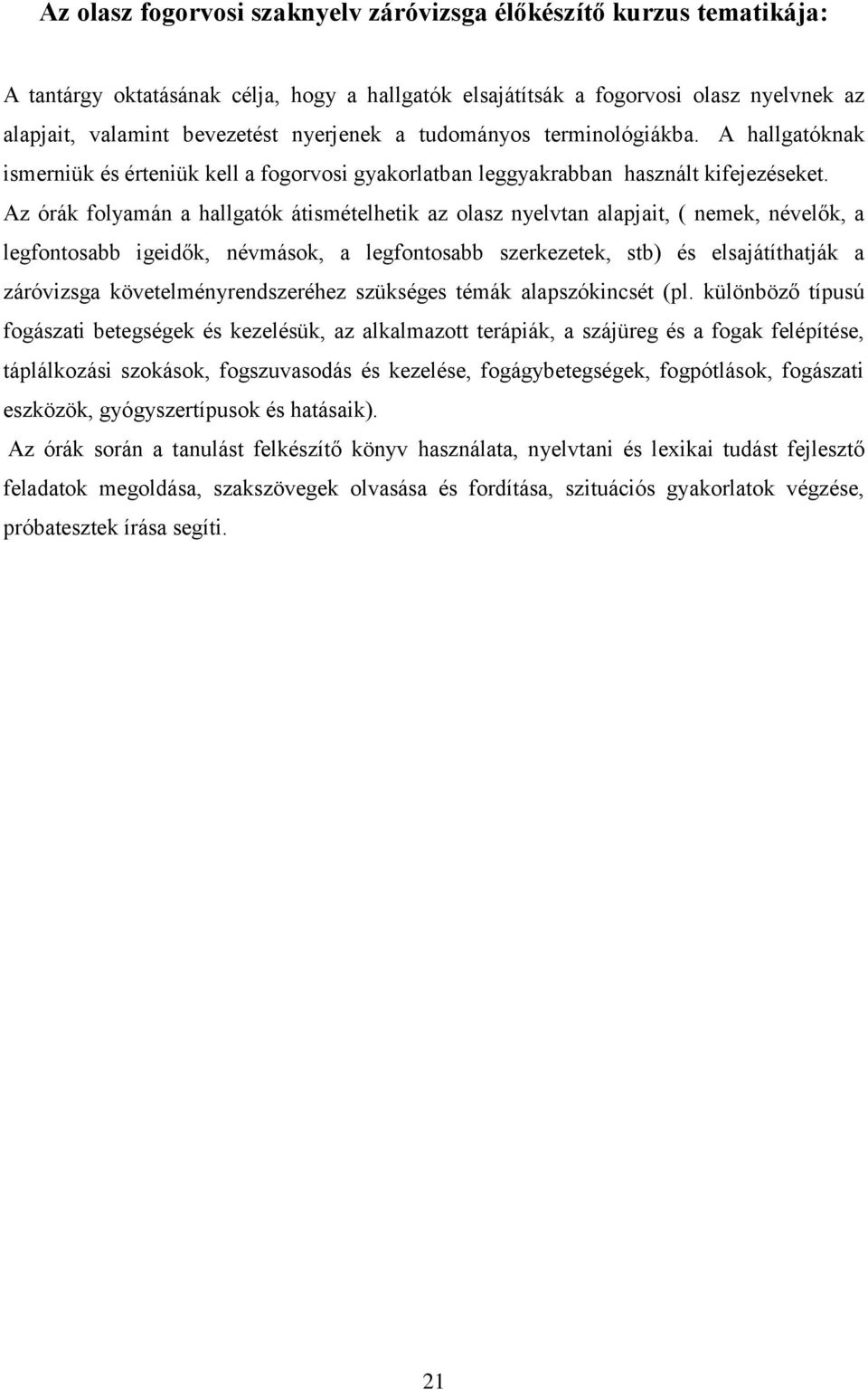 Az órák folyamán a hallgatók átismételhetik az olasz nyelvtan alapjait, ( nemek, névelők, a legfontosabb igeidők, névmások, a legfontosabb szerkezetek, stb) és elsajátíthatják a záróvizsga