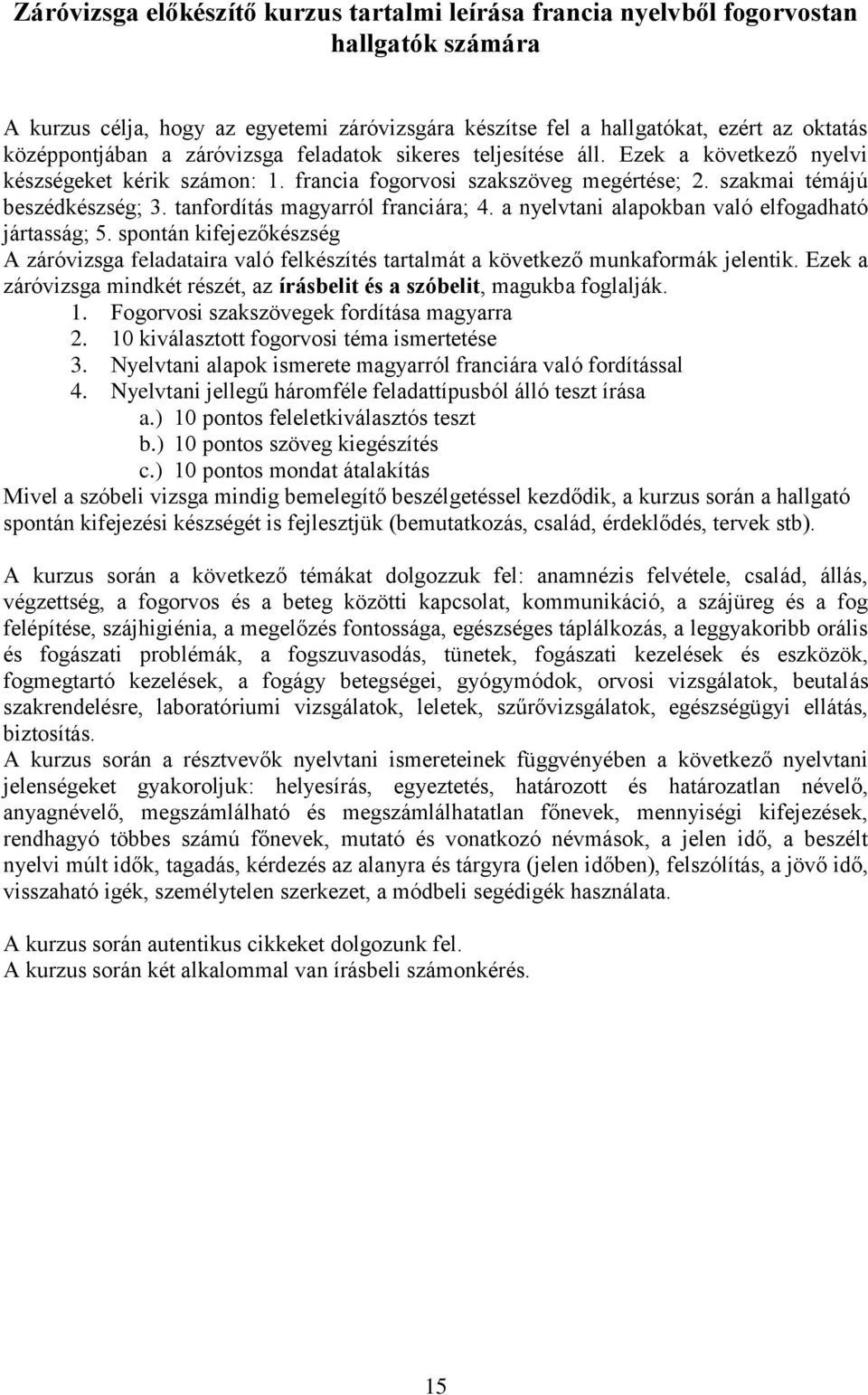 tanfordítás magyarról franciára; 4. a nyelvtani alapokban való elfogadható jártasság; 5. spontán kifejezőkészség A záróvizsga feladataira való felkészítés tartalmát a következő munkaformák jelentik.