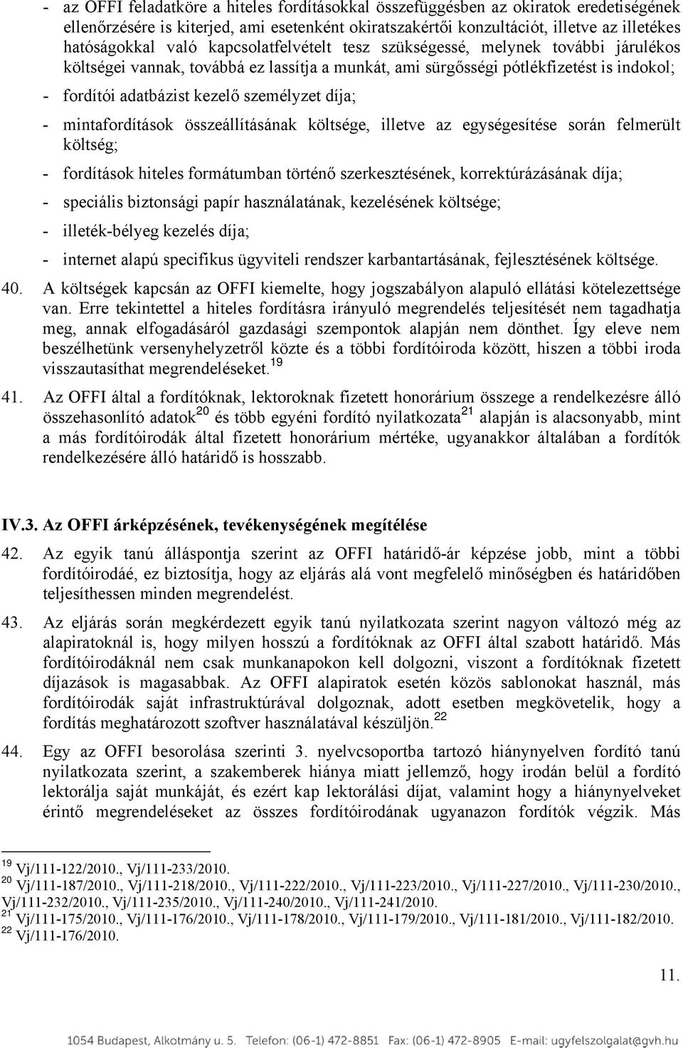 - mintafordítások összeállításának költsége, illetve az egységesítése során felmerült költség; - fordítások hiteles formátumban történő szerkesztésének, korrektúrázásának díja; - speciális biztonsági