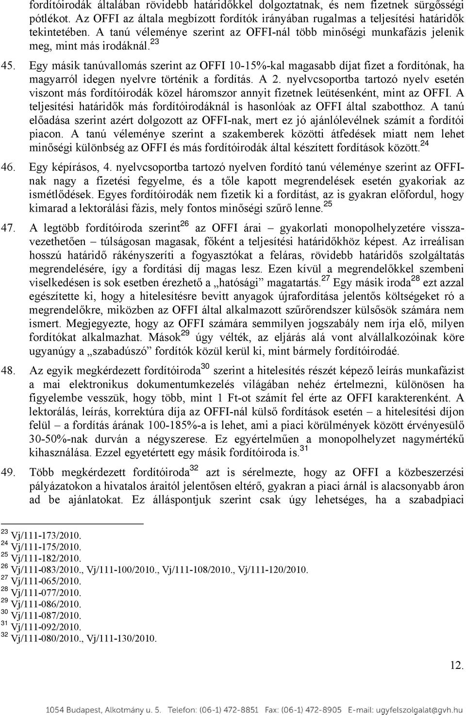 Egy másik tanúvallomás szerint az OFFI 10-15%-kal magasabb díjat fizet a fordítónak, ha magyarról idegen nyelvre történik a fordítás. A 2.