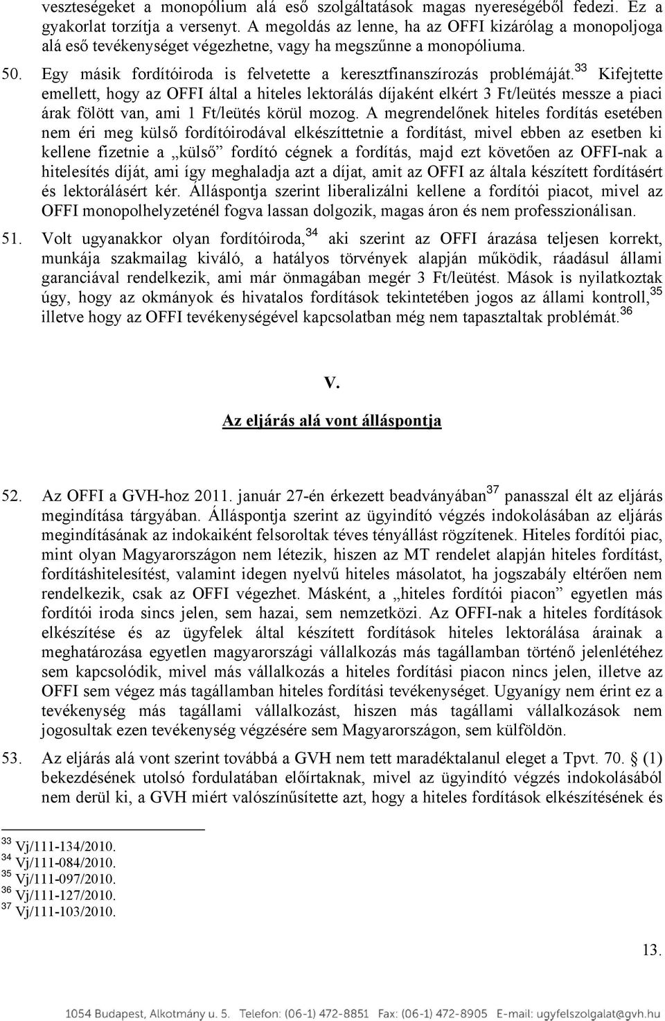 33 Kifejtette emellett, hogy az OFFI által a hiteles lektorálás díjaként elkért 3 Ft/leütés messze a piaci árak fölött van, ami 1 Ft/leütés körül mozog.