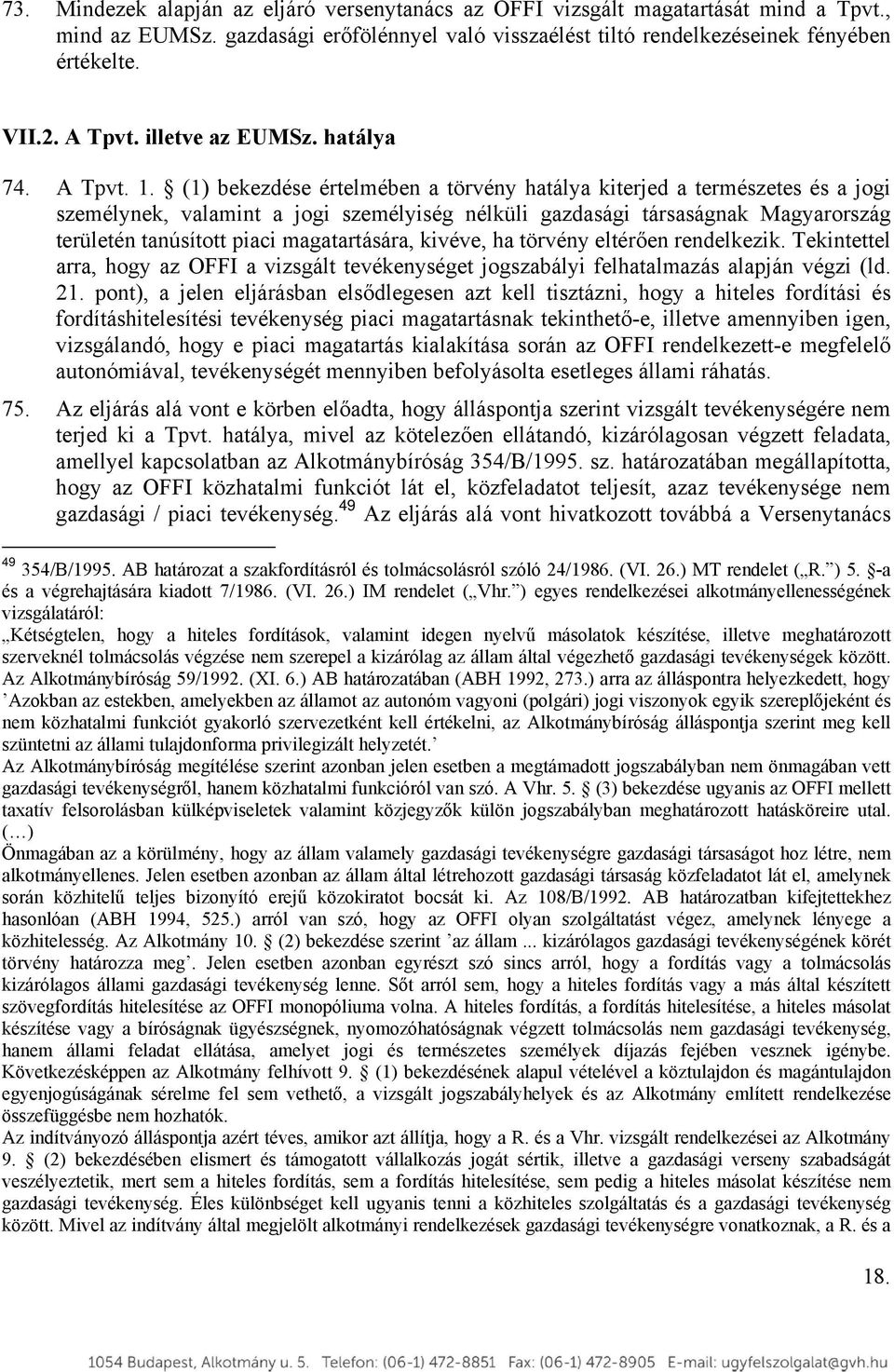 (1) bekezdése értelmében a törvény hatálya kiterjed a természetes és a jogi személynek, valamint a jogi személyiség nélküli gazdasági társaságnak Magyarország területén tanúsított piaci