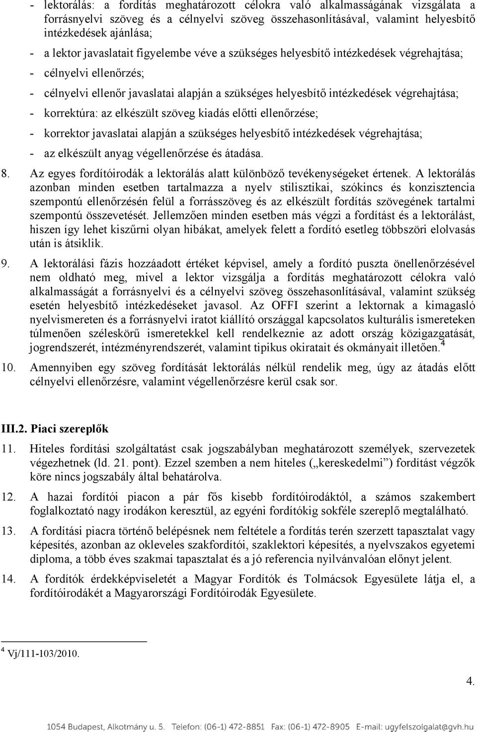 korrektúra: az elkészült szöveg kiadás előtti ellenőrzése; - korrektor javaslatai alapján a szükséges helyesbítő intézkedések végrehajtása; - az elkészült anyag végellenőrzése és átadása. 8.