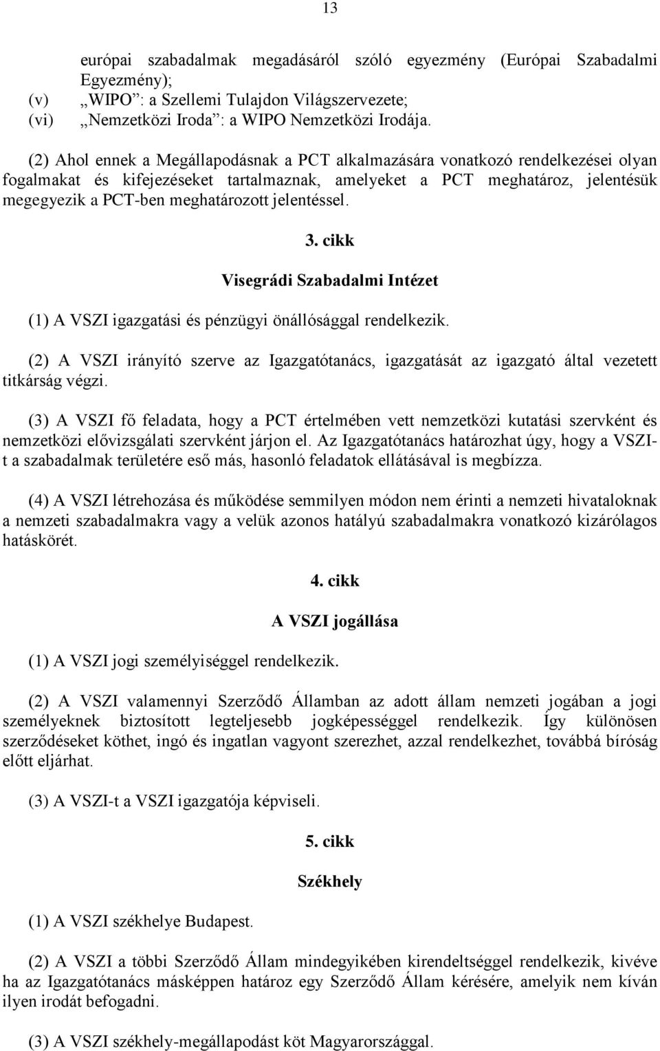 jelentéssel. 3. cikk Visegrádi Szabadalmi Intézet (1) A VSZI igazgatási és pénzügyi önállósággal rendelkezik.