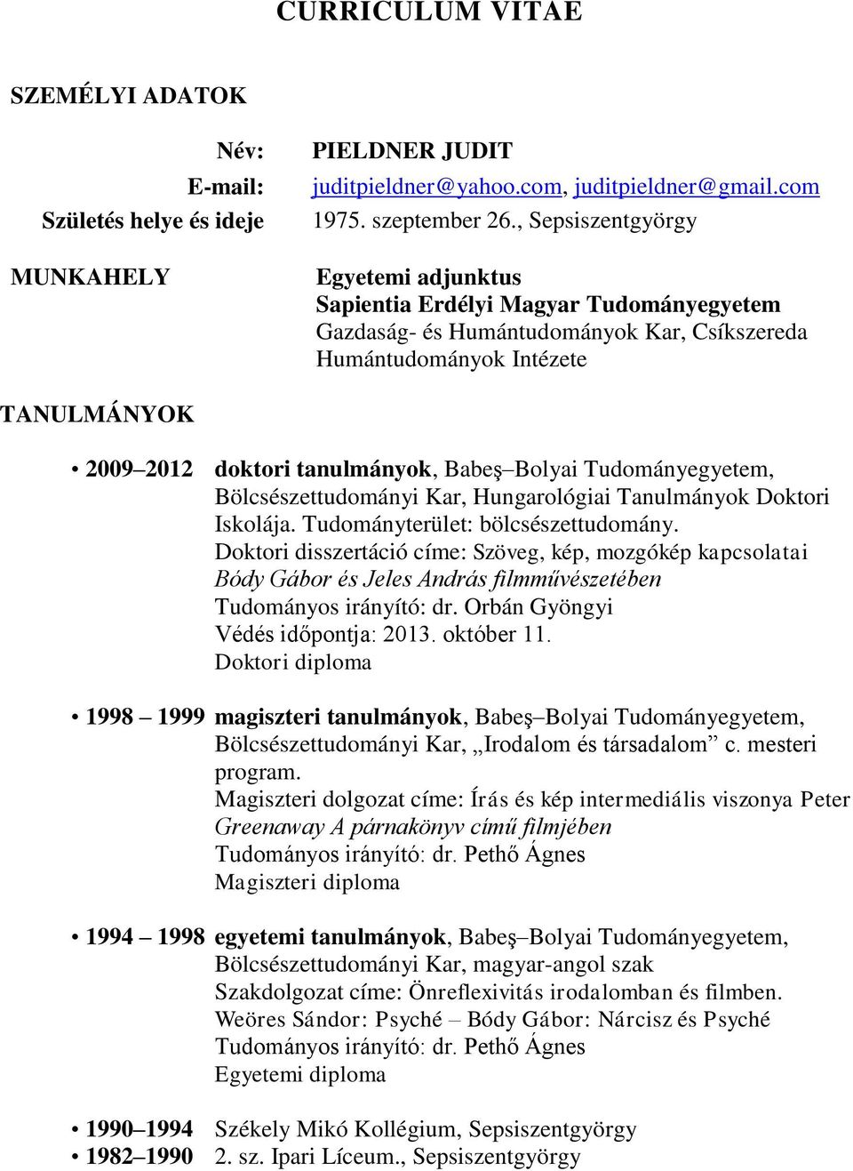 Bolyai Tudományegyetem, Bölcsészettudományi Kar, Hungarológiai Tanulmányok Doktori Iskolája. Tudományterület: bölcsészettudomány.