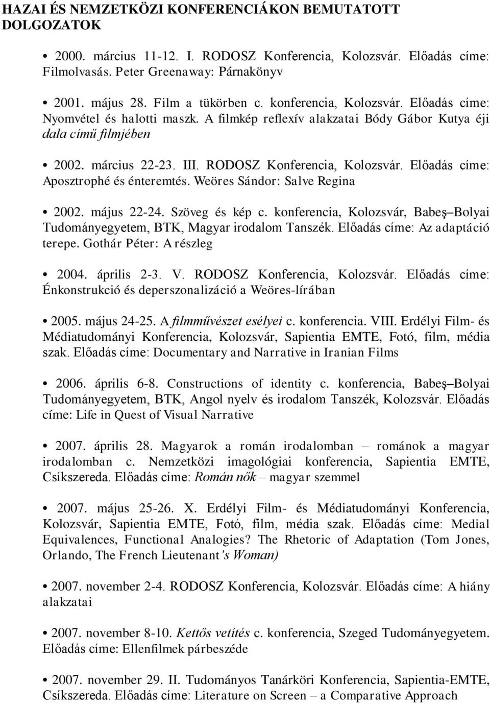 RODOSZ Konferencia, Kolozsvár. Előadás címe: Aposztrophé és énteremtés. Weöres Sándor: Salve Regina 2002. május 22-24. Szöveg és kép c.