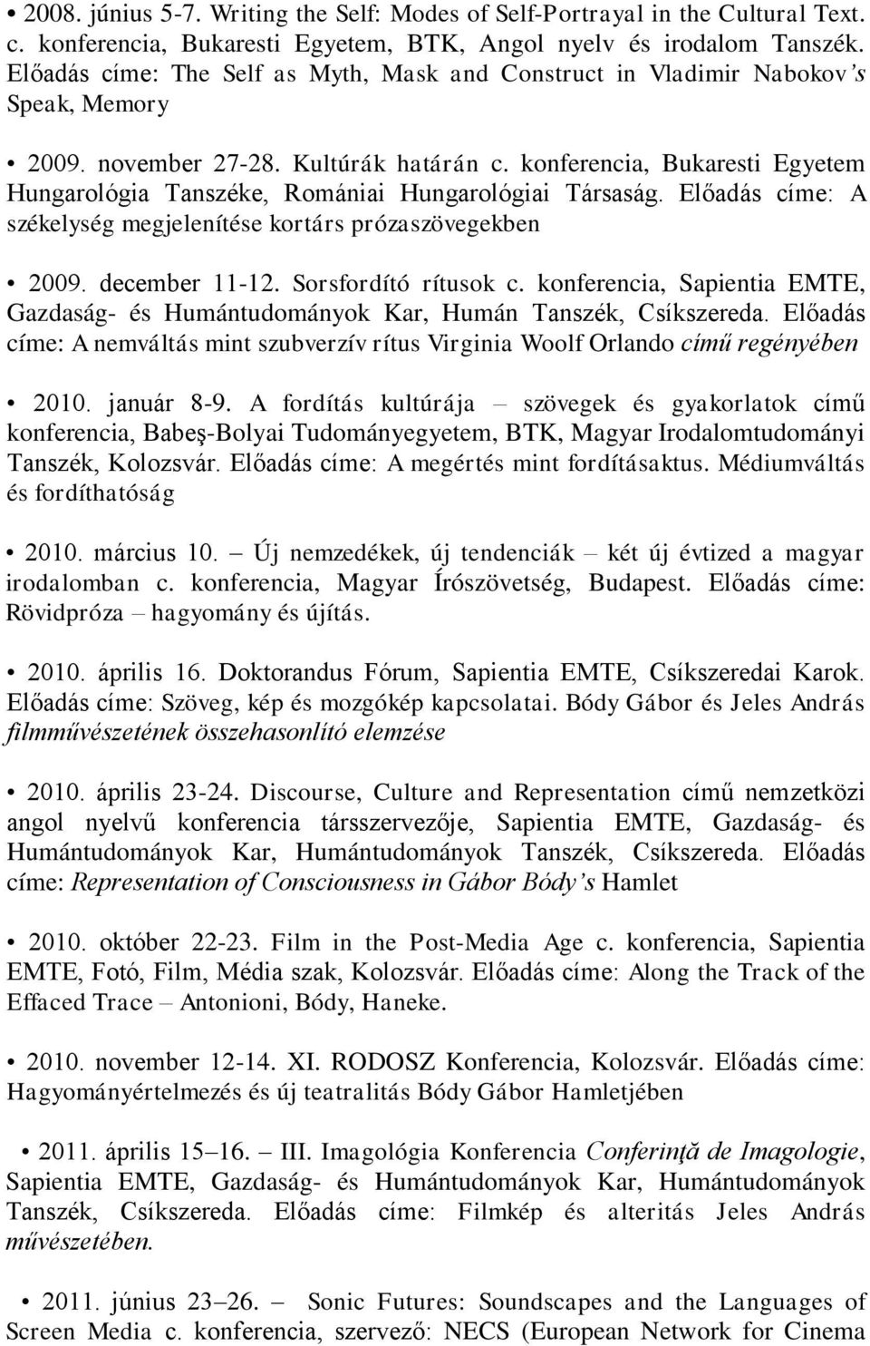 konferencia, Bukaresti Egyetem Hungarológia Tanszéke, Romániai Hungarológiai Társaság. Előadás címe: A székelység megjelenítése kortárs prózaszövegekben 2009. december 11-12. Sorsfordító rítusok c.