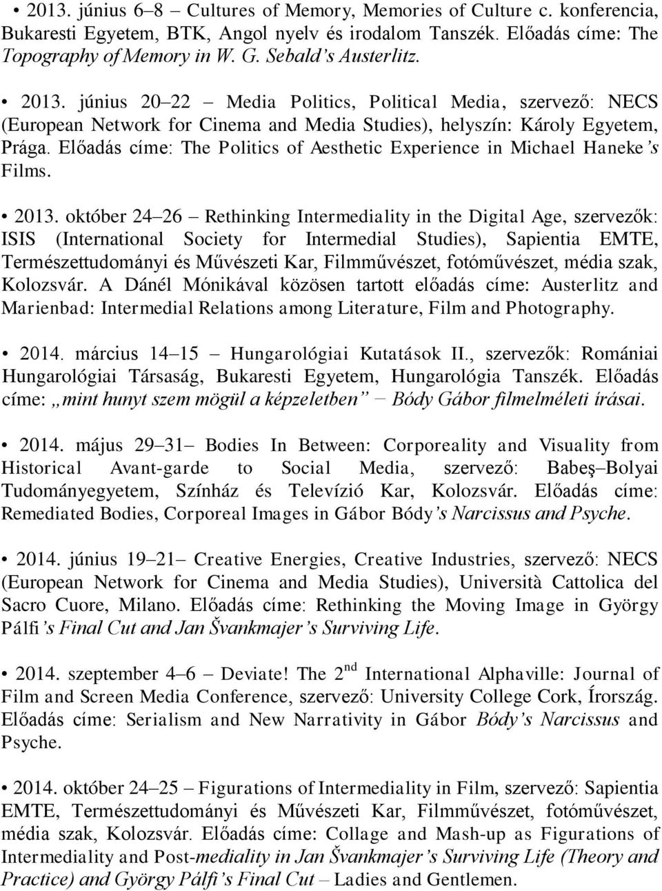 Előadás címe: The Politics of Aesthetic Experience in Michael Haneke s Films. 2013.