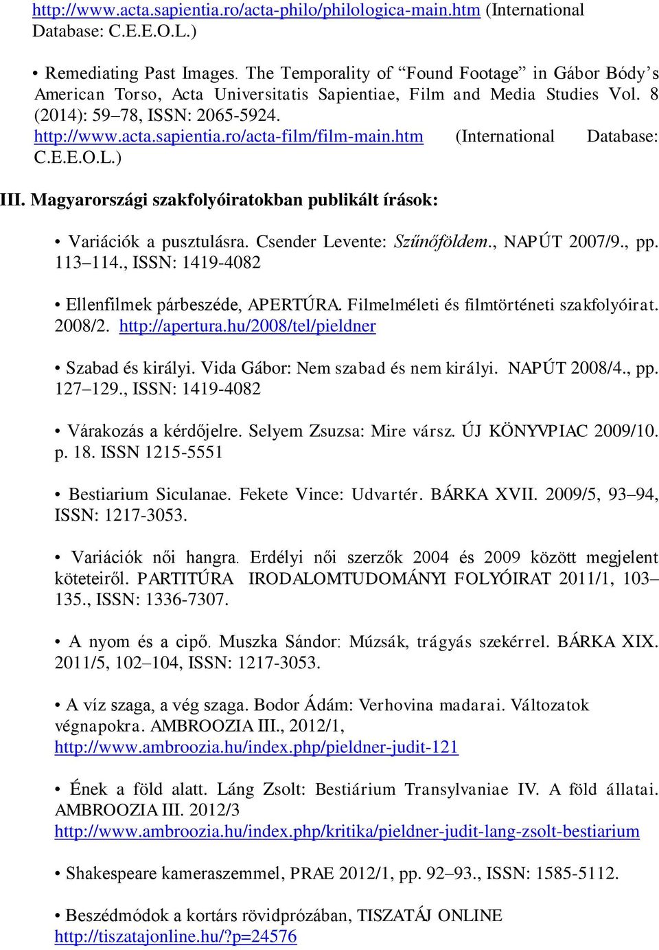 ro/acta-film/film-main.htm (International Database: C.E.E.O.L.) III. Magyarországi szakfolyóiratokban publikált írások: Variációk a pusztulásra. Csender Levente: Szűnőföldem., NAPÚT 2007/9., pp.