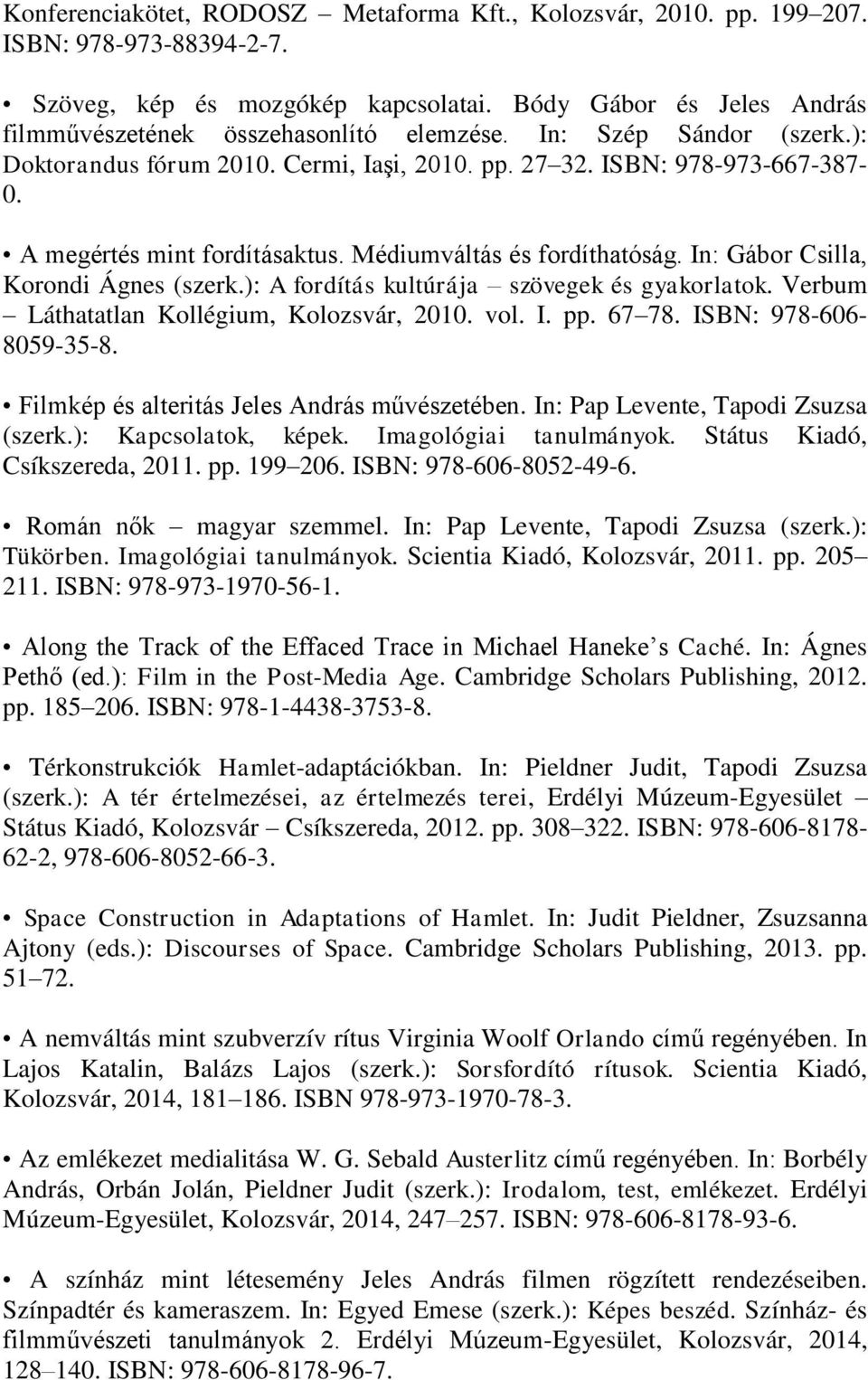 A megértés mint fordításaktus. Médiumváltás és fordíthatóság. In: Gábor Csilla, Korondi Ágnes (szerk.): A fordítás kultúrája szövegek és gyakorlatok. Verbum Láthatatlan Kollégium, Kolozsvár, 2010.