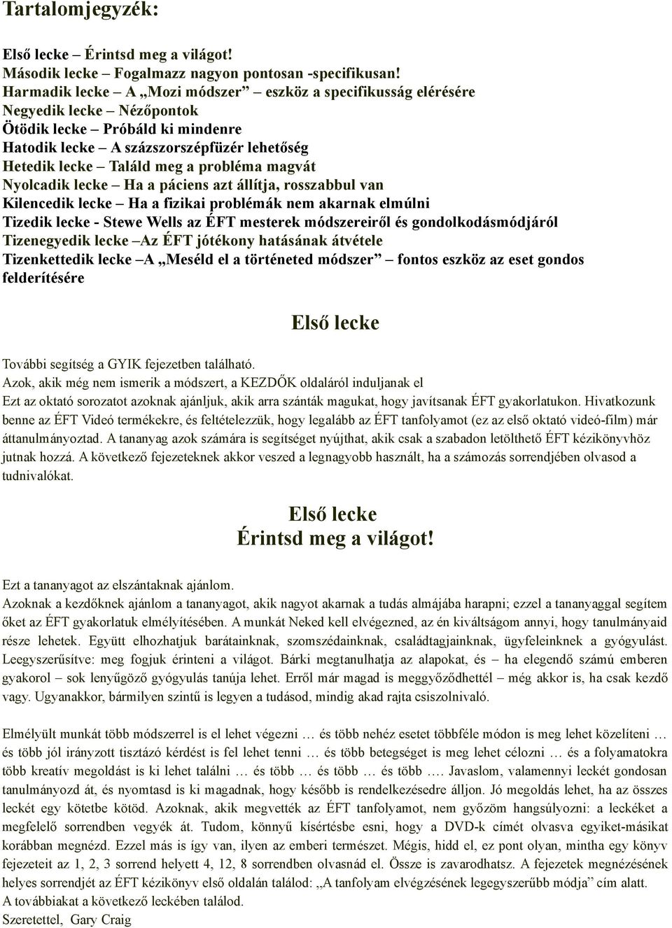 probléma magvát Nyolcadik lecke Ha a páciens azt állítja, rosszabbul van Kilencedik lecke Ha a fizikai problémák nem akarnak elmúlni Tizedik lecke - Stewe Wells az ÉFT mesterek módszereiről és