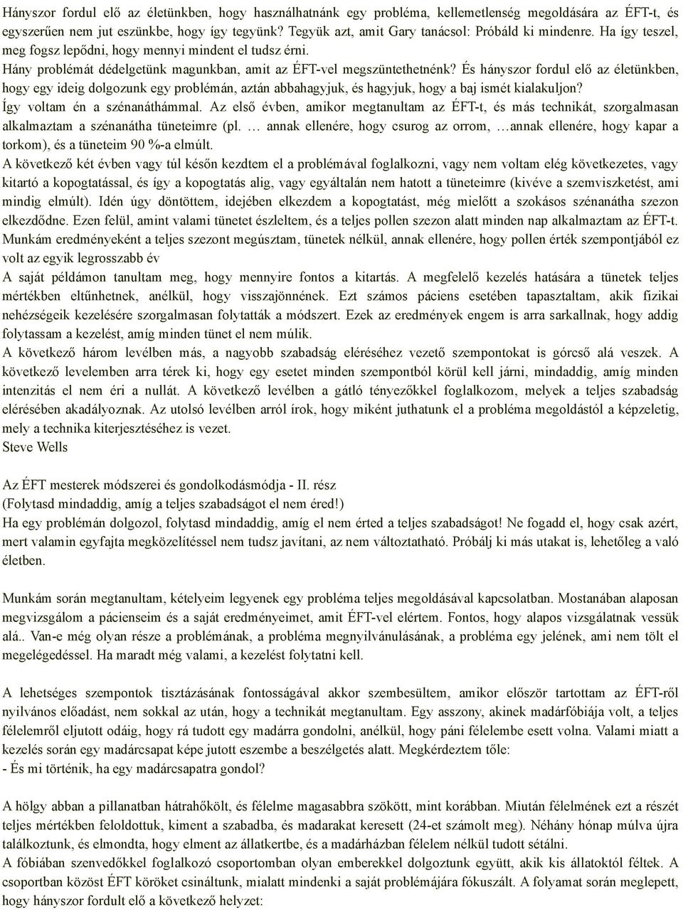 És hányszor fordul elő az életünkben, hogy egy ideig dolgozunk egy problémán, aztán abbahagyjuk, és hagyjuk, hogy a baj ismét kialakuljon? Így voltam én a szénanáthámmal.