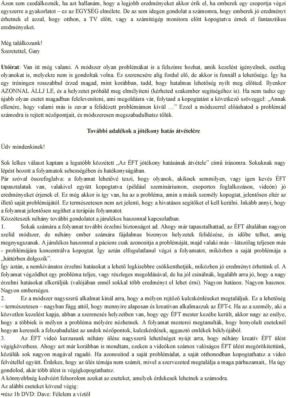 Még találkozunk! Szeretettel, Gary Utóirat: Van itt még valami. A módszer olyan problémákat is a felszínre hozhat, amik kezelést igényelnek, esetleg olyanokat is, melyekre nem is gondoltak volna.