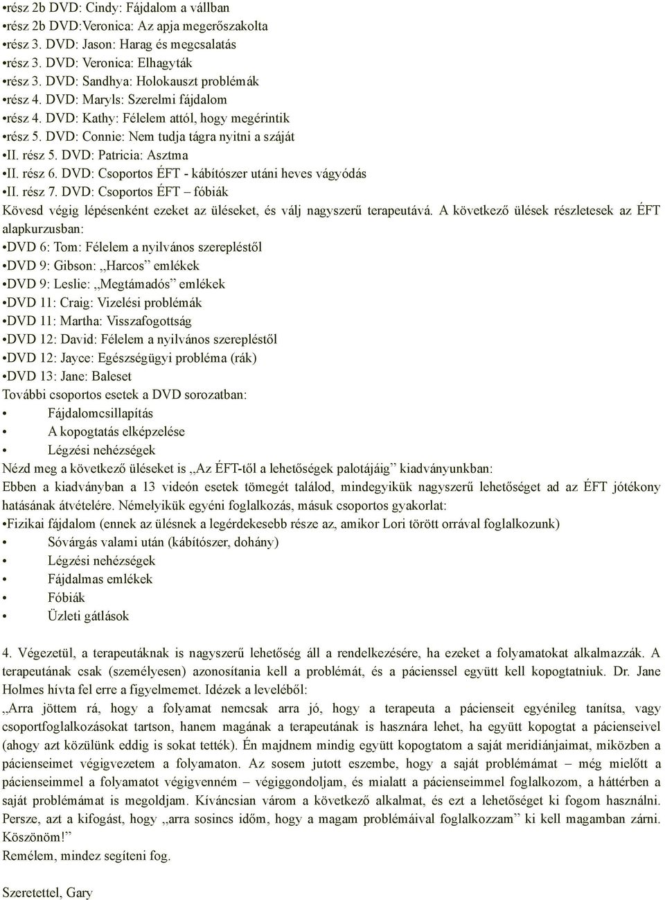 rész 6. DVD: Csoportos ÉFT - kábítószer utáni heves vágyódás II. rész 7. DVD: Csoportos ÉFT fóbiák Kövesd végig lépésenként ezeket az üléseket, és válj nagyszerű terapeutává.