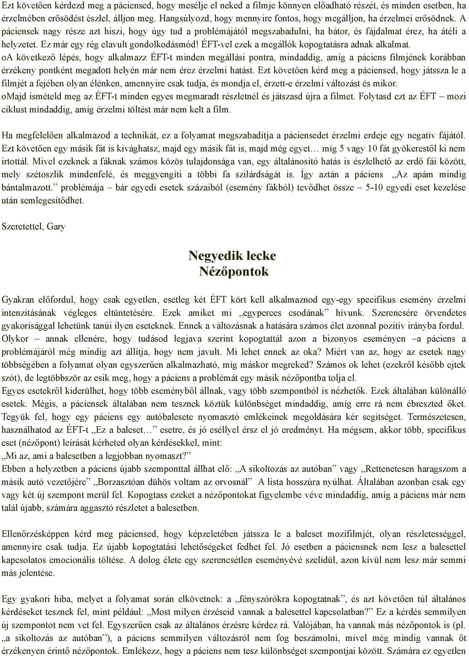 A páciensek nagy része azt hiszi, hogy úgy tud a problémájától megszabadulni, ha bátor, és fájdalmat érez, ha átéli a helyzetet. Ez már egy rég elavult gondolkodásmód!