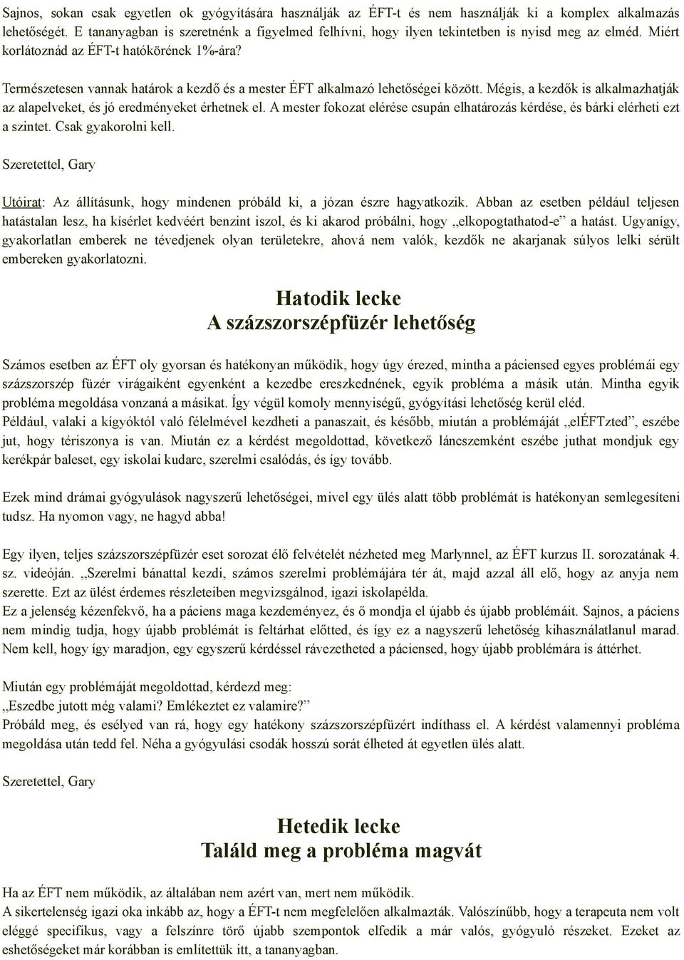 Természetesen vannak határok a kezdő és a mester ÉFT alkalmazó lehetőségei között. Mégis, a kezdők is alkalmazhatják az alapelveket, és jó eredményeket érhetnek el.