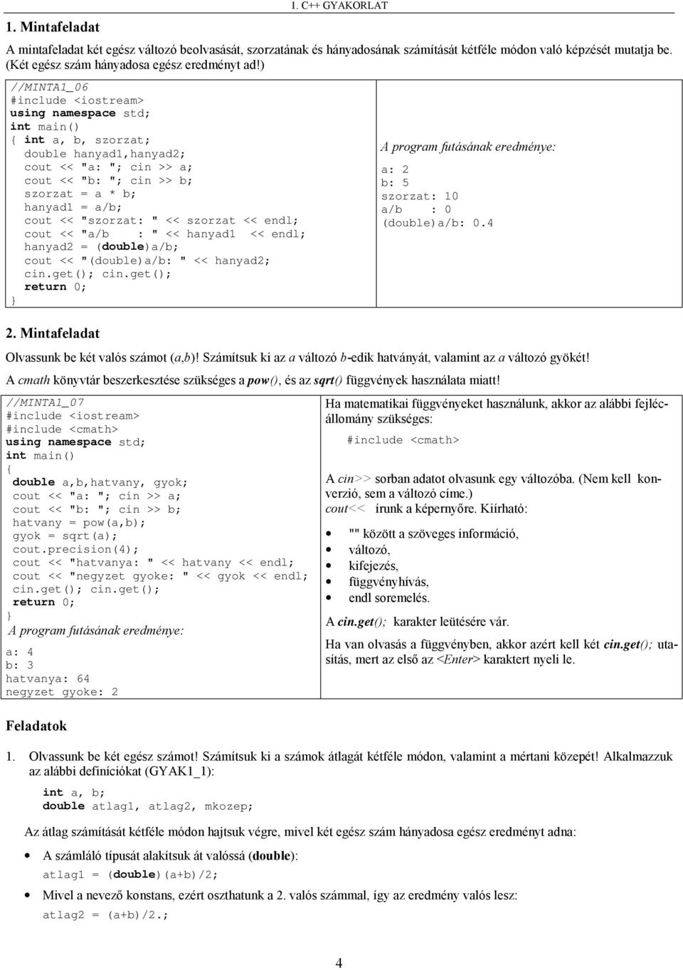 hanyad1 << endl; hanyad2 = (double)a/b; cout << "(double)a/b: " << hanyad2; 2. Mintafeladat a: 2 b: 5 szorzat: 10 a/b : 0 (double)a/b: 0.4 Olvassunk be két valós számot (a,b)!