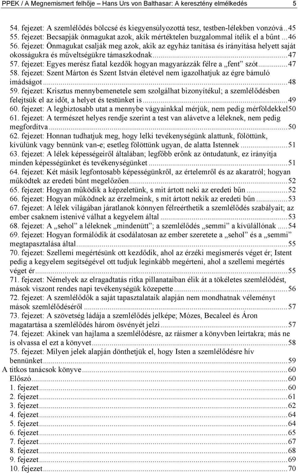 fejezet: Önmagukat csalják meg azok, akik az egyház tanítása és irányítása helyett saját okosságukra és műveltségükre támaszkodnak...47 57.