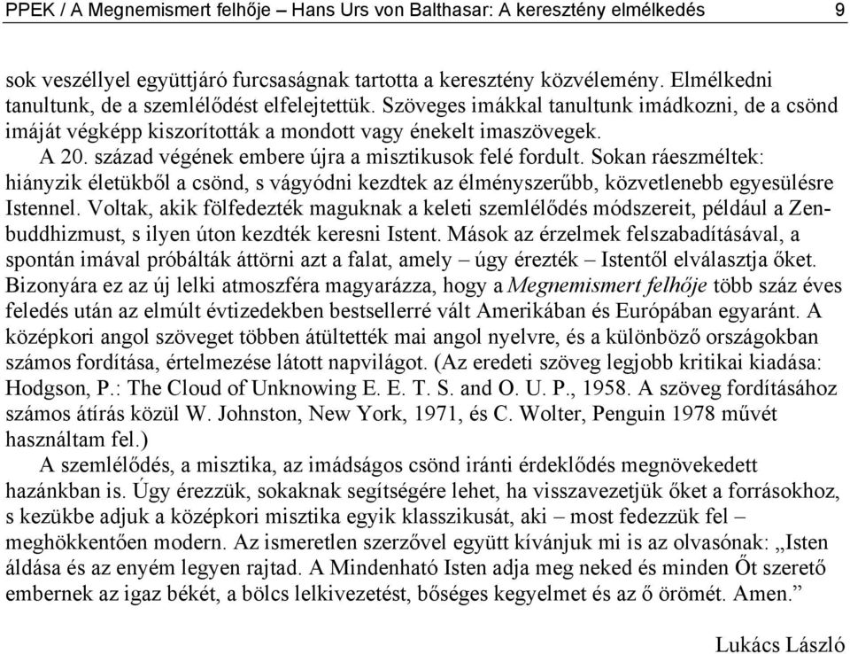 század végének embere újra a misztikusok felé fordult. Sokan ráeszméltek: hiányzik életükből a csönd, s vágyódni kezdtek az élményszerűbb, közvetlenebb egyesülésre Istennel.