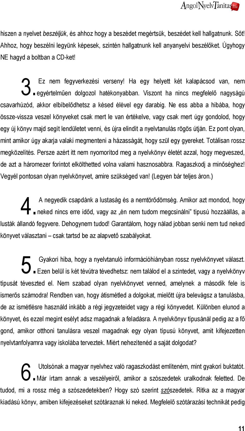 Viszont ha nincs megfelelı nagyságú csavarhúzód, akkor elbíbelıdhetsz a késed élével egy darabig.