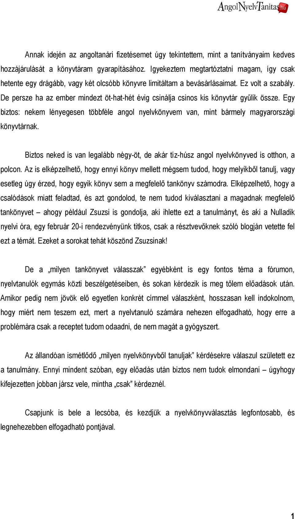 De persze ha az ember mindezt öt-hat-hét évig csinálja csinos kis könyvtár győlik össze. Egy biztos: nekem lényegesen többféle angol nyelvkönyvem van, mint bármely magyarországi könyvtárnak.