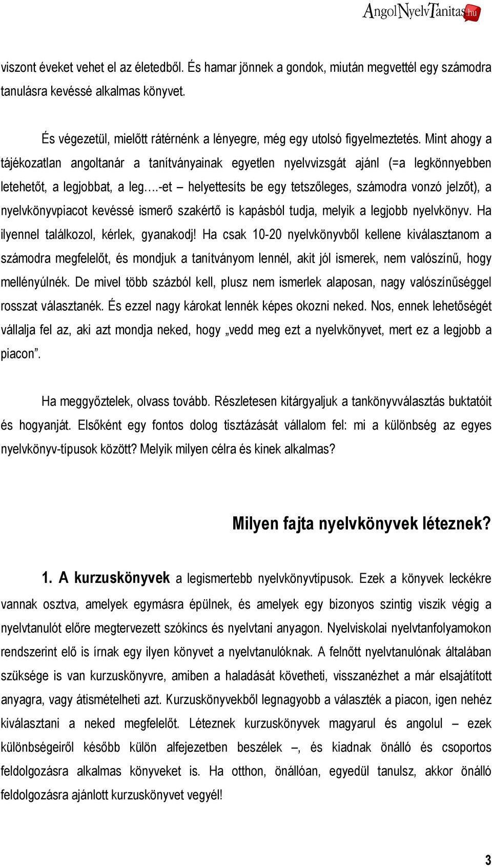 Mint ahogy a tájékozatlan angoltanár a tanítványainak egyetlen nyelvvizsgát ajánl (=a legkönnyebben letehetıt, a legjobbat, a leg.