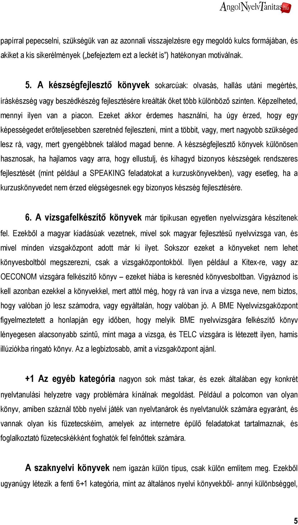 Ezeket akkor érdemes használni, ha úgy érzed, hogy egy képességedet erıteljesebben szeretnéd fejleszteni, mint a többit, vagy, mert nagyobb szükséged lesz rá, vagy, mert gyengébbnek találod magad