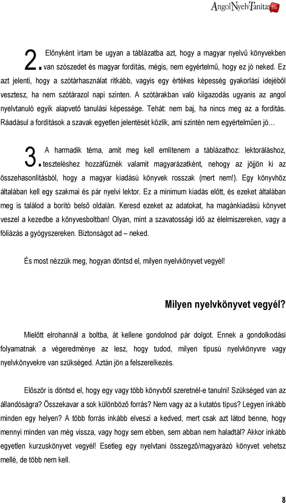 A szótárakban való kiigazodás ugyanis az angol nyelvtanuló egyik alapvetı tanulási képessége. Tehát: nem baj, ha nincs meg az a fordítás.