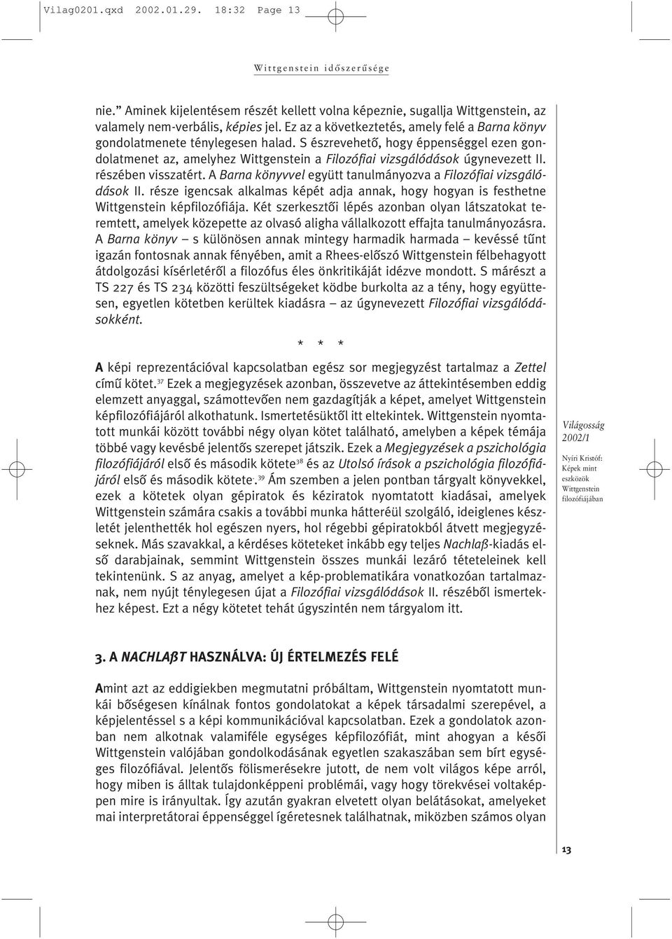 részében visszatért. A Barna könyvvel együtt tanulmányozva a Filozófiai vizsgálódások II. része igencsak alkalmas képét adja annak, hogy hogyan is festhetne képfilozófiája.