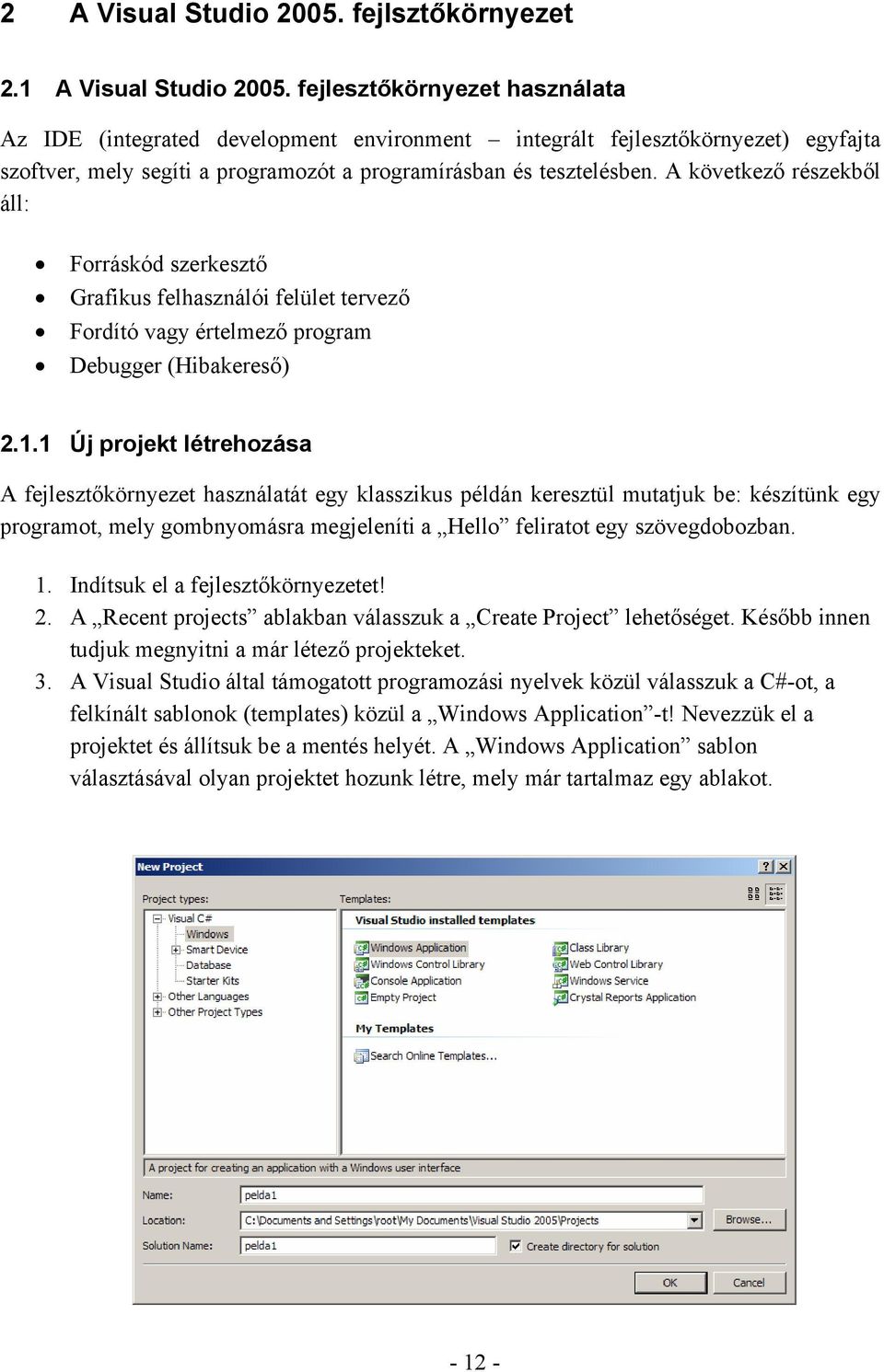 A következő részekből áll: Forráskód szerkesztő Grafikus felhasználói felület tervező Fordító vagy értelmező program Debugger (Hibakereső) 2.1.