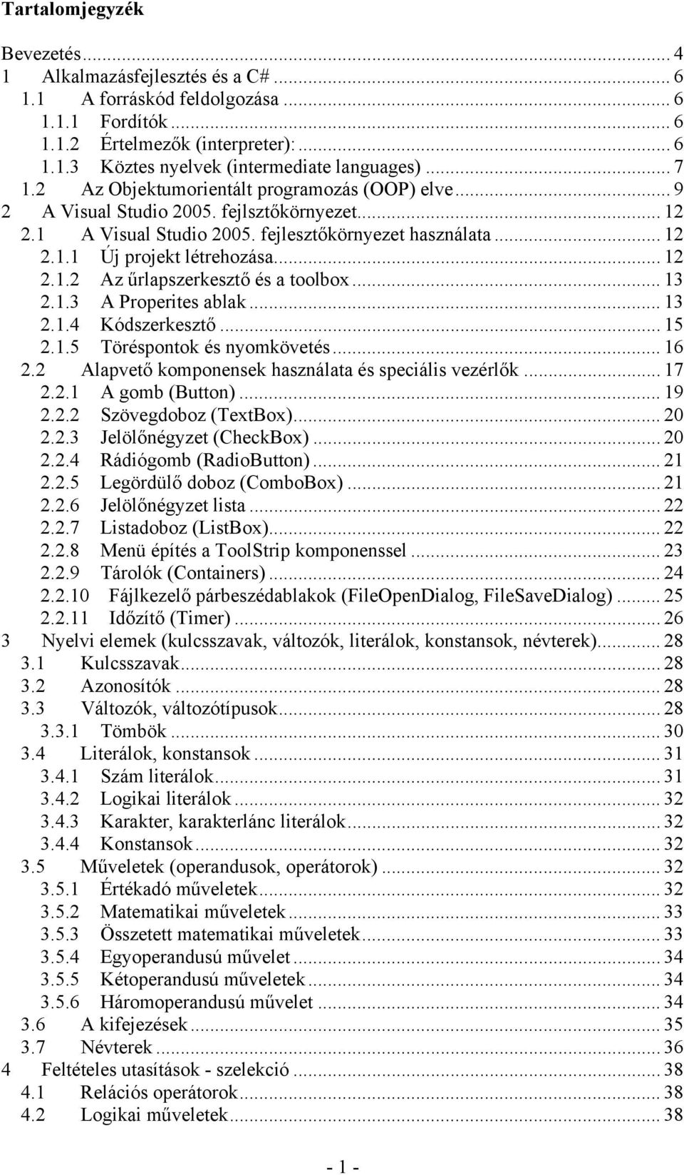 .. 12 2.1.2 Az űrlapszerkesztő és a toolbox... 13 2.1.3 A Properites ablak... 13 2.1.4 Kódszerkesztő... 15 2.1.5 Töréspontok és nyomkövetés... 16 2.