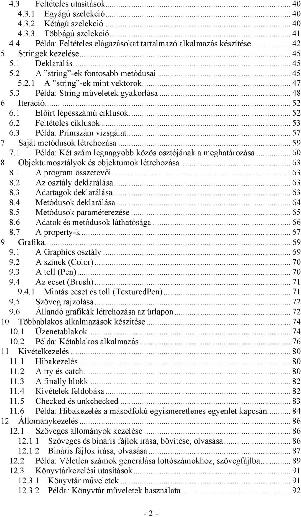 1 Előírt lépésszámú ciklusok... 52 6.2 Feltételes ciklusok... 53 6.3 Példa: Prímszám vizsgálat... 57 7 Saját metódusok létrehozása... 59 7.