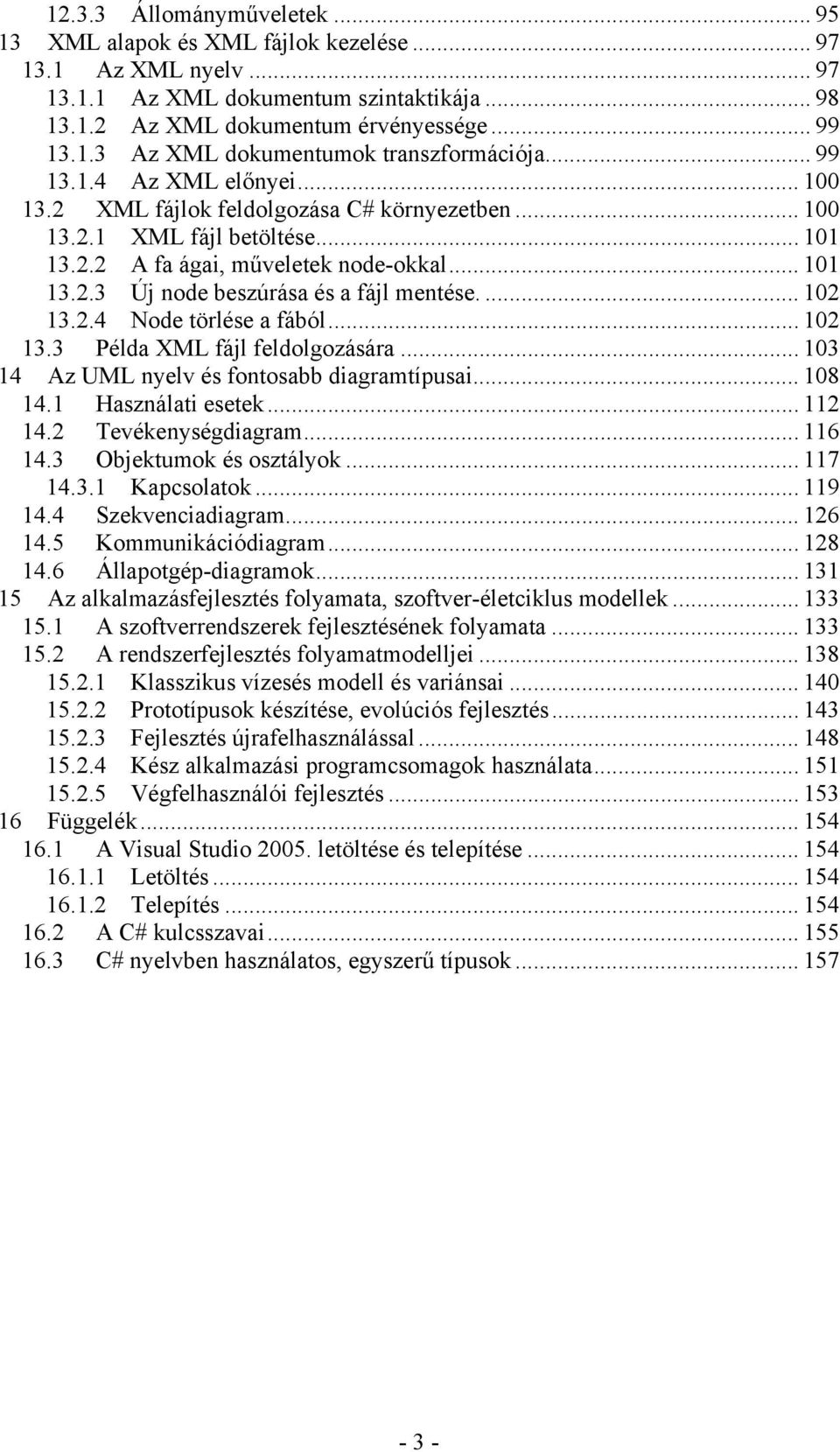 ... 102 13.2.4 Node törlése a fából... 102 13.3 Példa XML fájl feldolgozására... 103 14 Az UML nyelv és fontosabb diagramtípusai... 108 14.1 Használati esetek... 112 14.2 Tevékenységdiagram... 116 14.