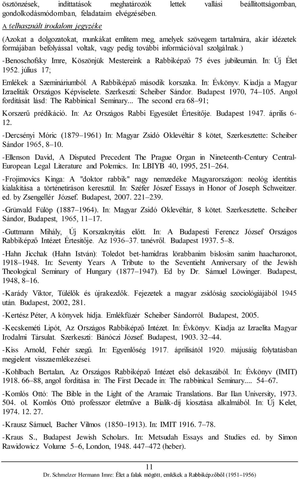 ) -Benoschofsky Imre, Köszönjük Mestereink a Rabbiképző 75 éves jubileumán. In: Új Élet 1952. július 17; Emlékek a Szemináriumból. A Rabbiképző második korszaka. In: Évkönyv.