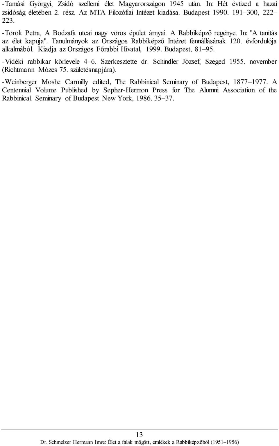 Kiadja az Országos Főrabbi Hivatal, 1999. Budapest, 81 95. -Vidéki rabbikar körlevele 4 6. Szerkesztette dr. Schindler József, Szeged 1955. november (Richtmann Mózes 75. születésnapjára).