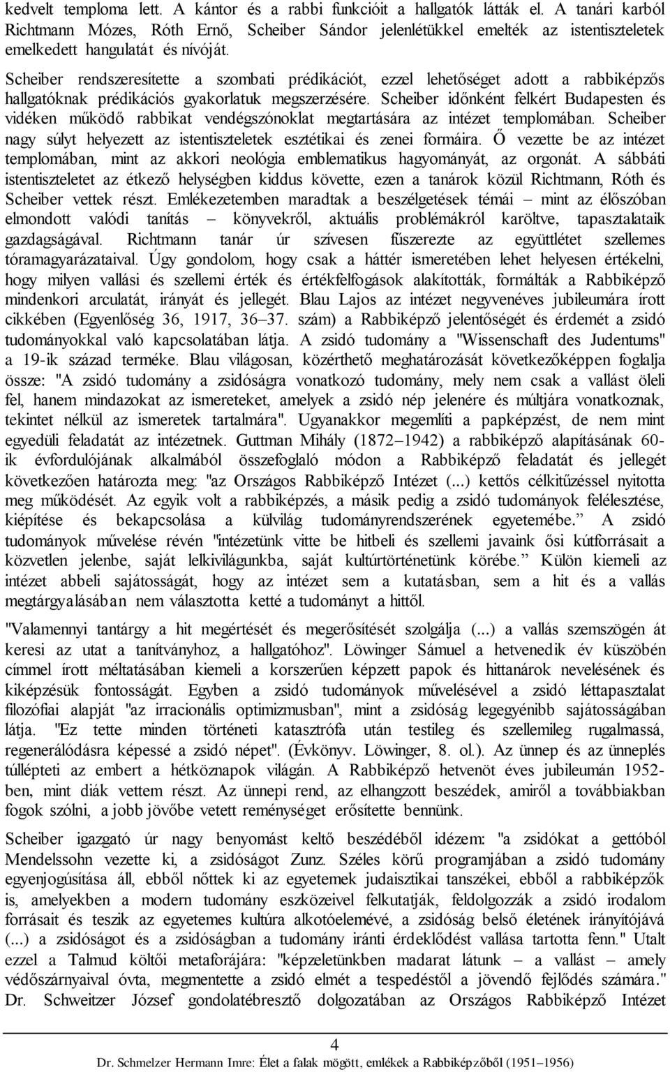 Scheiber rendszeresítette a szombati prédikációt, ezzel lehetőséget adott a rabbiképzős hallgatóknak prédikációs gyakorlatuk megszerzésére.