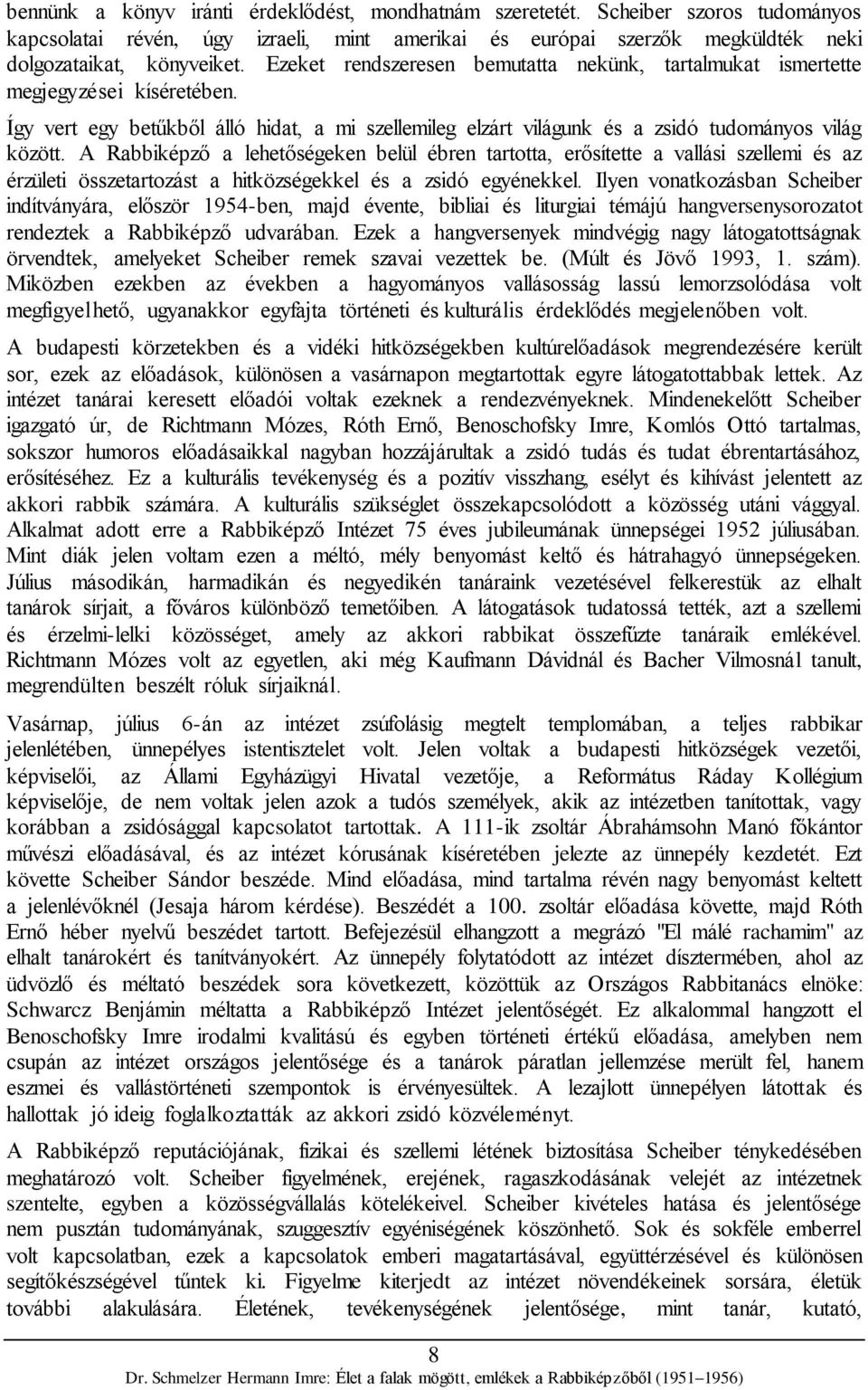 A Rabbiképző a lehetőségeken belül ébren tartotta, erősítette a vallási szellemi és az érzületi összetartozást a hitközségekkel és a zsidó egyénekkel.